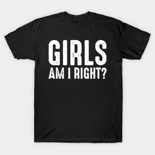 Girls Am I Right T-Shirt